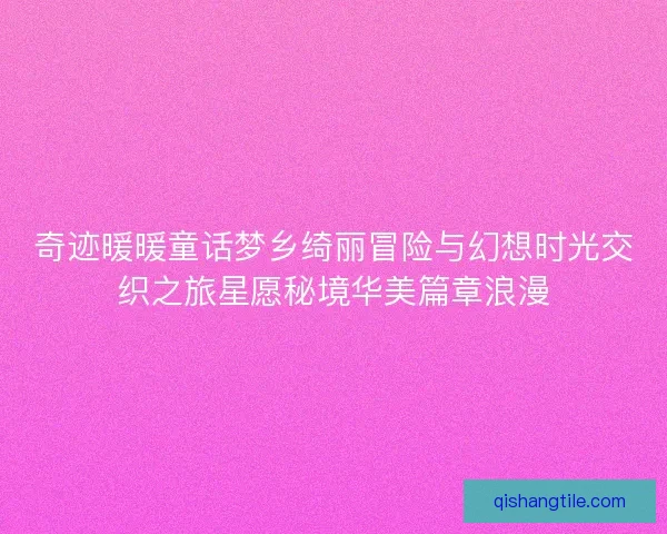 奇迹暖暖童话梦乡绮丽冒险与幻想时光交织之旅星愿秘境华美篇章浪漫